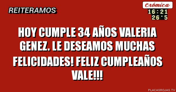 HOY CUMPLE 34 AÑOS VALERIA GENEz.
LE DESEAMOS MUCHAS FELICIDADES!
FELIZ CUMPLEAÑOS VALE!!!
