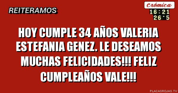 HOY CUMPLE 34 AÑOS VALERIA ESTEFANIA GENEz. LE DESEAMOS MUCHAS FELICIDADES!!! FELIZ CUMPLEAÑOS VALE!!!