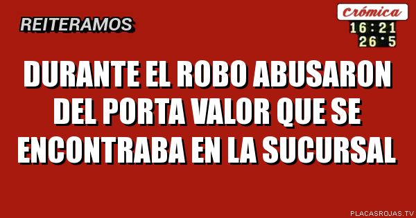 Durante el robo abusaron del porta valor que se encontraba en la sucursal