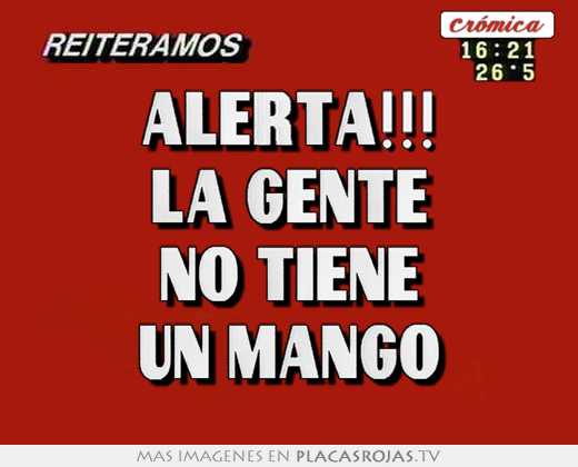 alerta!!! la gente no tiene un mango