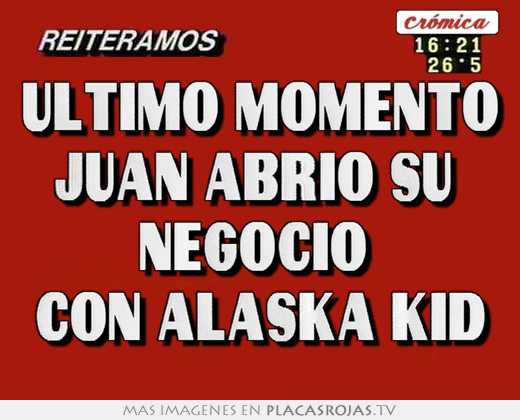 ultimo momento juan abrió su negocio con alaska kid