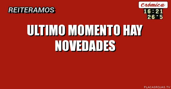 ultimo momento
hay novedades