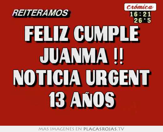feliz cumple juanma !! noticia urgent 13 años