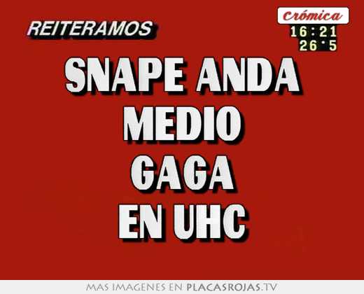 snape anda medio gaga en uhc