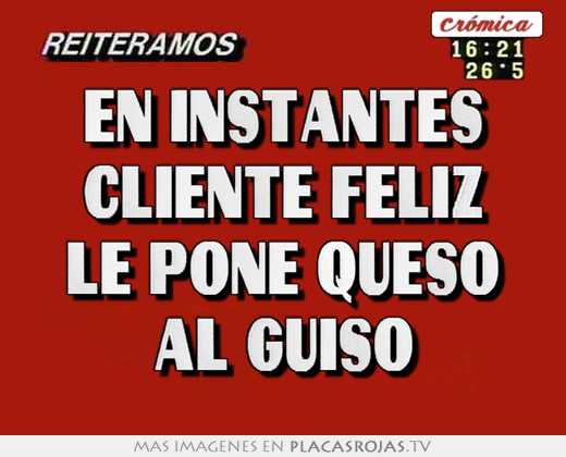 en instantes cliente feliz le pone queso al guiso