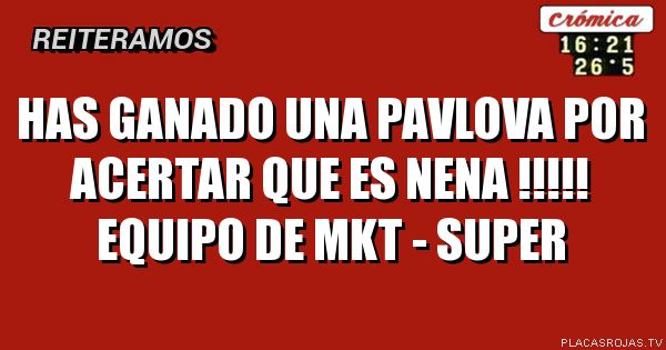 has ganado una Pavlova por acertar que es nena !!!!!
Equipo de MKT - Super