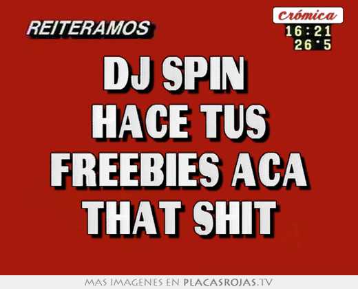dj spin hace tus freebies aca that shit