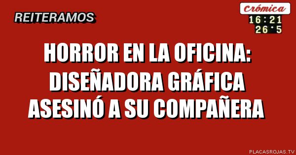 HORROR EN LA OFICINA: DISEÑADORA GRÁFICA ASESINÓ A SU COMPAÑERA