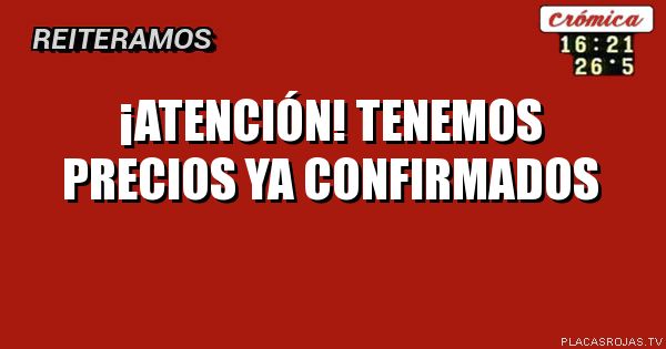 ¡ATENCIÓN!
TENEMOS PRECIOS YA CONFIRMADOS