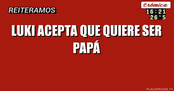 Luki acepta que quiere ser papá