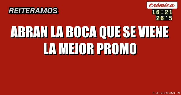 ABRAN LA BOCA QUE SE VIENE LA MEJOR PROMO