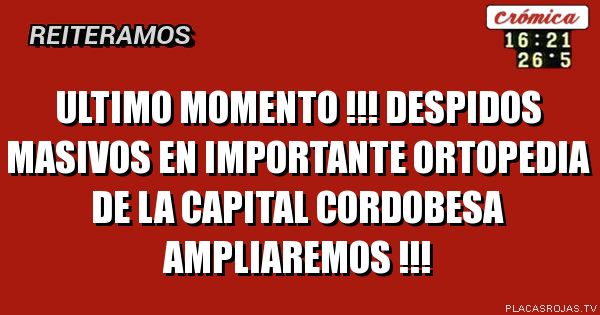 Ultimo momento !!!
Despidos masivos en importante ortopedia de la capital cordobesa
AMPLIAREMOS !!!