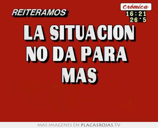 la situacion no da para mÁs