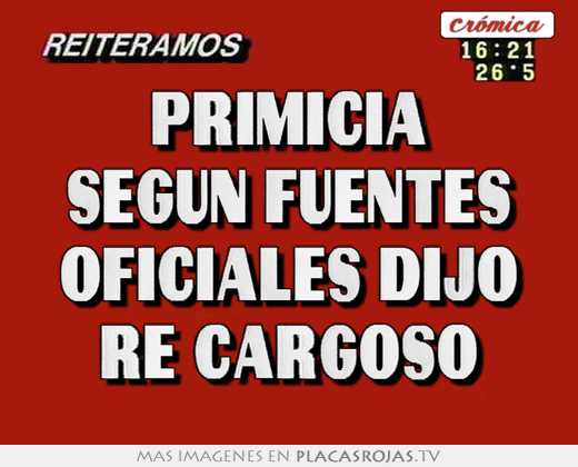 primicia según fuentes oficiales dijo \"re cargoso\"