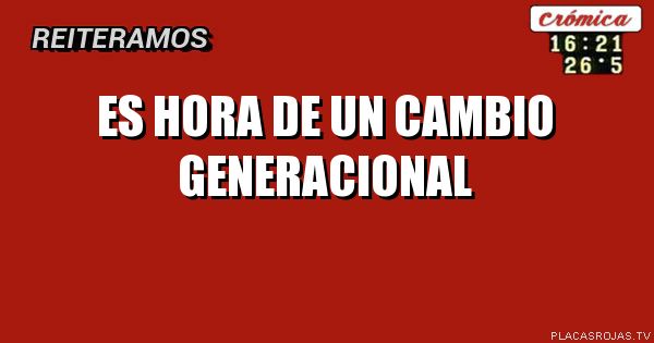 ES HORA DE UN CAMBIO GENERACIONAL