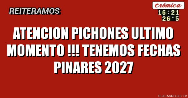 ATENCION PICHONES
ULTIMO MOMENTO !!!
TENEMOS FECHAS PINARES 2027