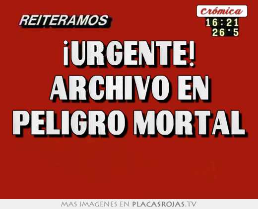 ¡urgente! archivo en peligro mortal