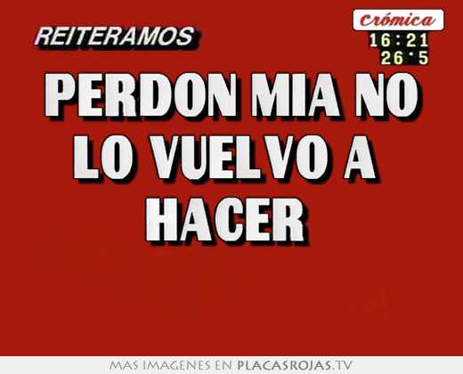 perdon mia no lo vuelvo a hacer