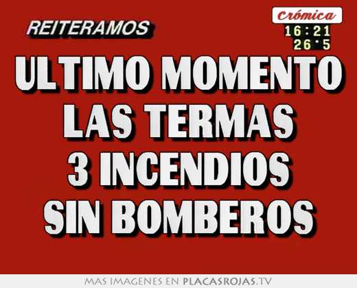 ultimo momento las termas 3 incendios sin bomberos