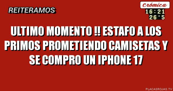 Ultimo momento !!
Estafo a los primos prometiendo camisetas
Y se compro un iphone 17