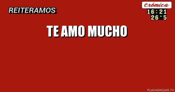 TE AMO MUCHO