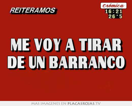 me voy a tirar de un barranco