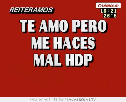 te amo pero me haces mal hdp
