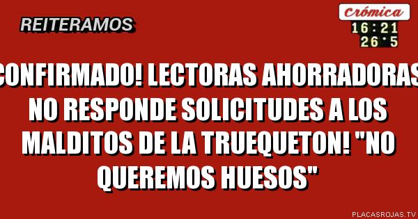 Confirmado! Lectoras ahorradoras no responde solicitudes a los malditos de la truequeton! \"No queremos huesos\"