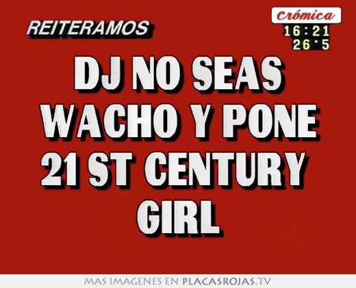 dj no seas wacho y pone 21 st century girl