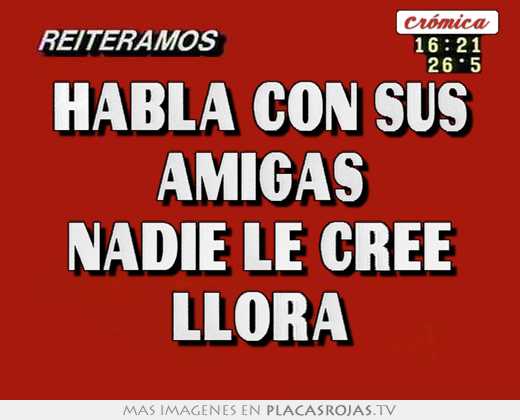 habla con sus amigas nadie le cree llora