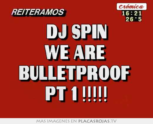 dj spin we are bulletproof pt 1 !!!!!