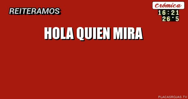Hola quien mira
