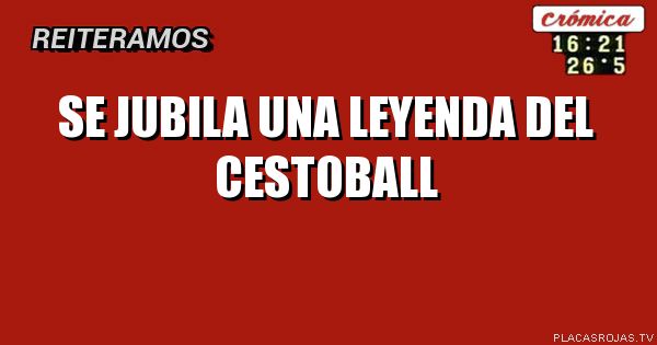 SE JUBILA UNA LEYENDA DEL CESTOBALL
