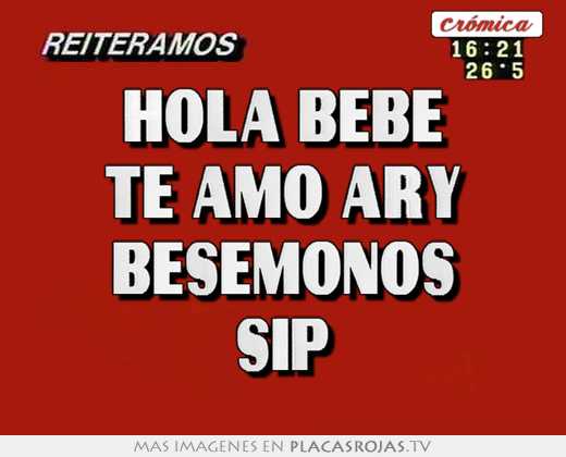 hola bebe te amo ary besemonos sip