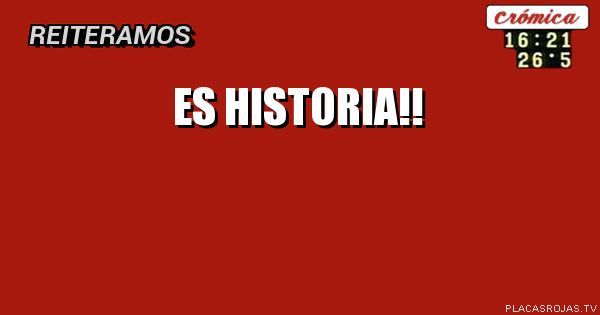 ES HISTORIA!!
