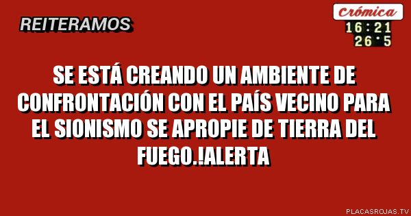 Se está creando un ambiente de confrontación con el país vecino para el sionismo se apropie de tierra del fuego.!alerta