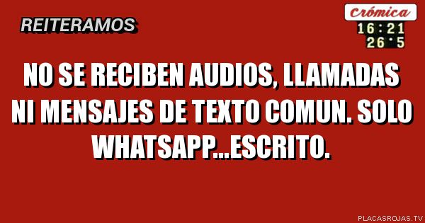 no se reciben audios, llamadas
ni mensajes de texto comun.
solo whatsapp...escrito.