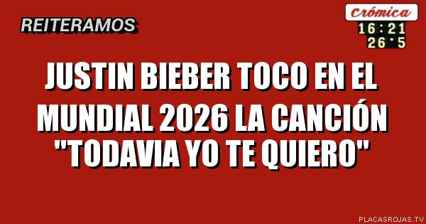 Justin bieber toco en el mundial 2026 la canción \"todavia yo te quiero\"