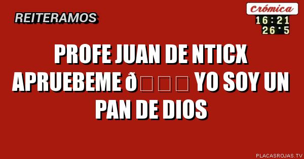 Profe juan de nticx apruebeme