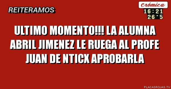 Ultimo momento!!! La alumna abril jimenez le ruega al Profe juan de nticx aprobarla