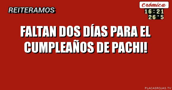 Faltan dos días para el cumpleaños de pachi!