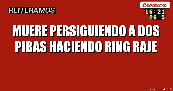 muere persiguiendo a dos pibas haciendo ring raje