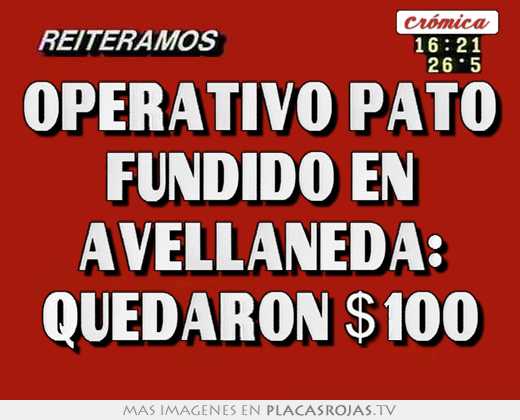 operativo pato fundido en avellaneda: quedaron $100