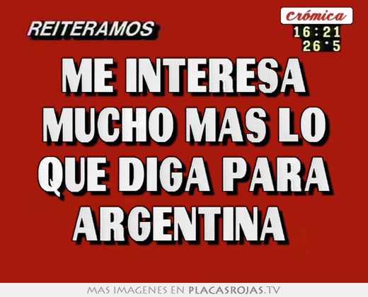 me interesa mucho más lo que diga para argentina