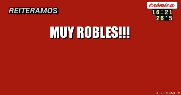 Muy Robles!!!
