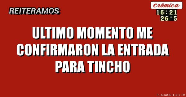 Ultimo momento
Me confirmaron la entrada para Tincho