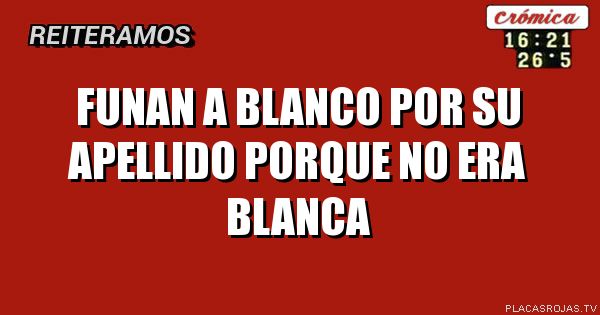 Funan a blanco por su apellido porque no era blanca