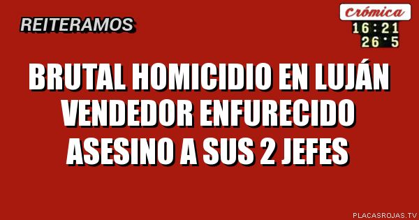 Brutal Homicidio en Luján
Vendedor enfurecido asesino a
Sus 2 jefes