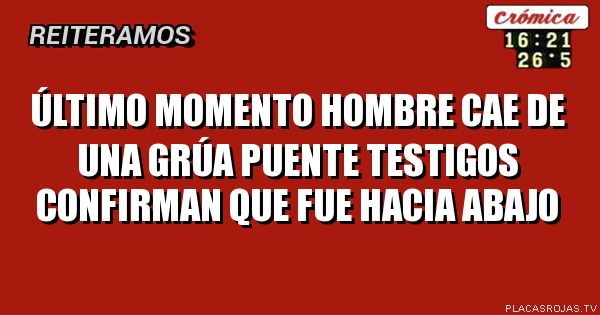 ÚLTIMO MOMENTO
HOMBRE CAE DE UNA GRÚA PUENTE
TESTIGOS CONFIRMAN QUE FUE HACIA ABAJO