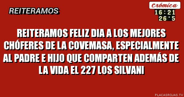 Reiteramos
feliz dia a los mejores chóferes de la Covemasa, especialmente al padre e hijo que comparten además de la vida el 227 Los Silvani